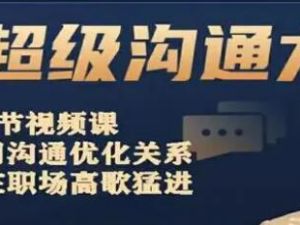 梁秋阳《超级沟通力》用沟通优化关系，在职场高歌猛进