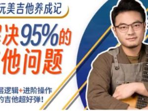 吉他教程《玩美吉他养成记》解决你玩琴路上95%的吉他问题