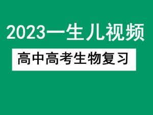 2023一生儿高中高考生物复习网课视频