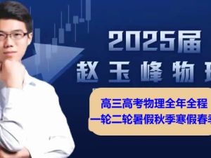 2025赵玉峰高三高考物理全年全程一轮二轮暑假秋季寒假春季网课视频