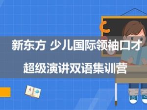 新东方 少儿国际领袖口才超级演讲双语集训营