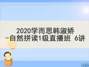 ​​​​​​​2020学而思韩淑娇-自然拼读1级直播班 6讲