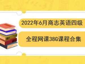 2022年6月商志英语四级全程网课-38G课程合集