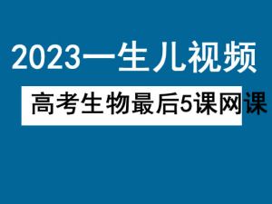 2023一生儿-高中高考生物最后5课网课视频