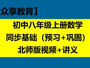 【众享教育】 初中八年级上册数学同步基础（预习+巩固）北师版视频+讲义