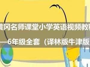 黄冈名师课堂小学英语视频教程1&mdash;6年级全套（译林版牛津版）