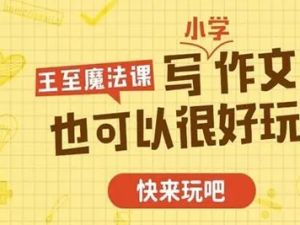 《王至魔法课：小学作文超级精进课》课程全42集音频mp3