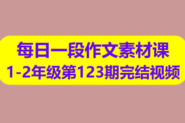 每日一段作文素材课1-2年级第123期完结视频课程第1张
