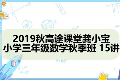 2019秋高tu课堂龚小宝小学三年级数学秋季班 15讲第1张
