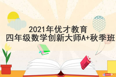 2021年优才教育 四年级数学创新大师A+秋季班第1张