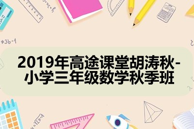 2019年高tu课堂胡涛秋-小学三年级数学秋季班 15讲完结带讲义第1张