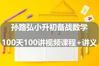 孙路弘小升初备战数学100天100讲视频课程+讲义第1张