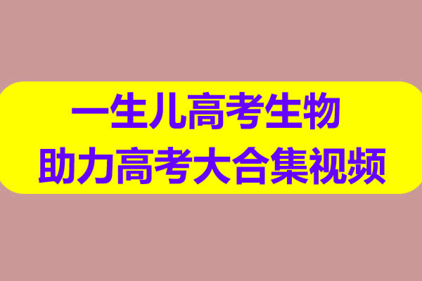 一生儿高考生物 助力高考大合集视频第1张