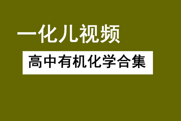 一化儿 高中有机化学合集(选修+必修)网课视频第1张
