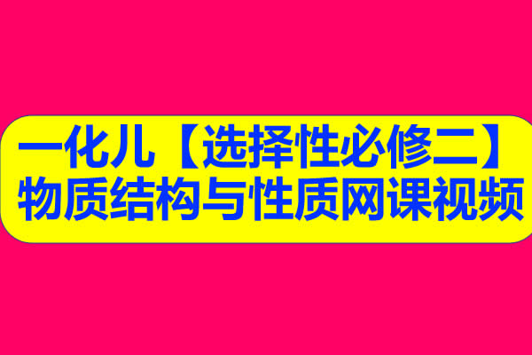 一化儿【选择性必修二】物质结构与性质网课视频第1张