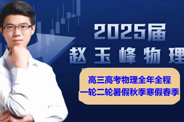 2025赵玉峰高三高考物理全年全程一轮二轮暑假秋季寒假春季网课视频第1张
