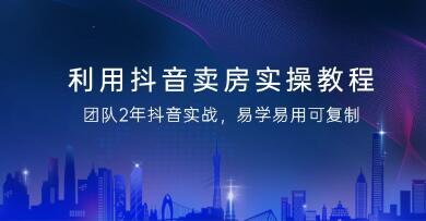 利用抖音《卖房实操教程》团队2年抖音实战，易学易用可复制第1张