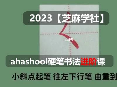 【芝麻学社】ahashool硬笔书法进阶课（13-15岁）82节课第1张